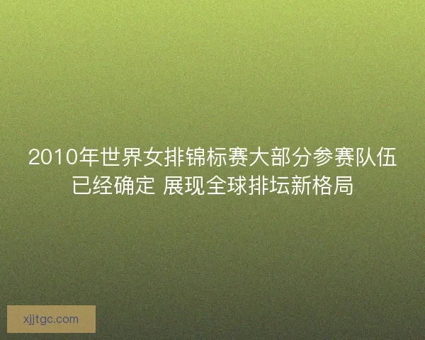 2010年世界女排锦标赛大部分参赛队伍已经确定 展现全球排坛新格局